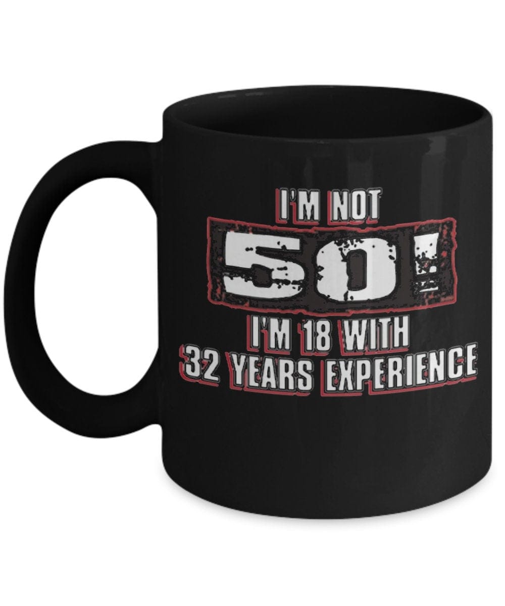 Funny Age Mug/ Im not 50 I'm 18 with 32 Years Experience Coffee Mug/ Funny 50th Birthday Mug/ B-day Mug For Co-Worker/ B-day Mug For Friend