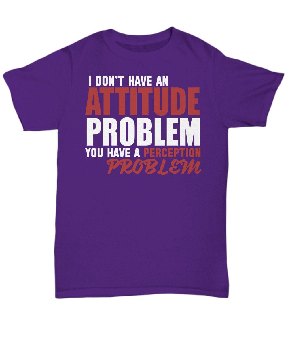 Sarcasm T-shirt/ Funny Quote T-shirt/ I Don"t Have An Attitude Problem You Have a Perception Problem Shirt/ Funny Unisex T-shirt/ Gift Shirt
