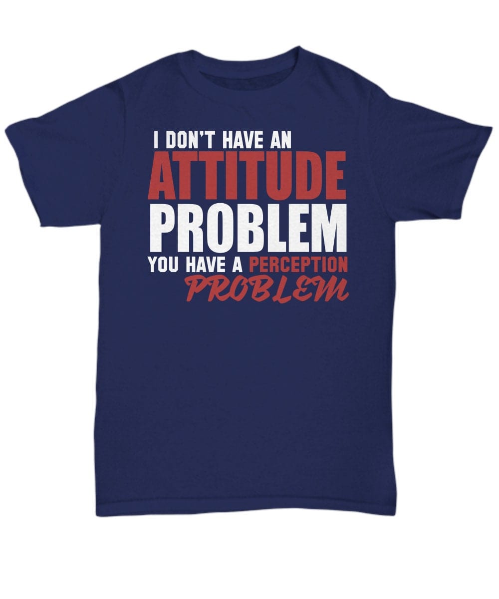 Sarcasm T-shirt/ Funny Quote T-shirt/ I Don"t Have An Attitude Problem You Have a Perception Problem Shirt/ Funny Unisex T-shirt/ Gift Shirt