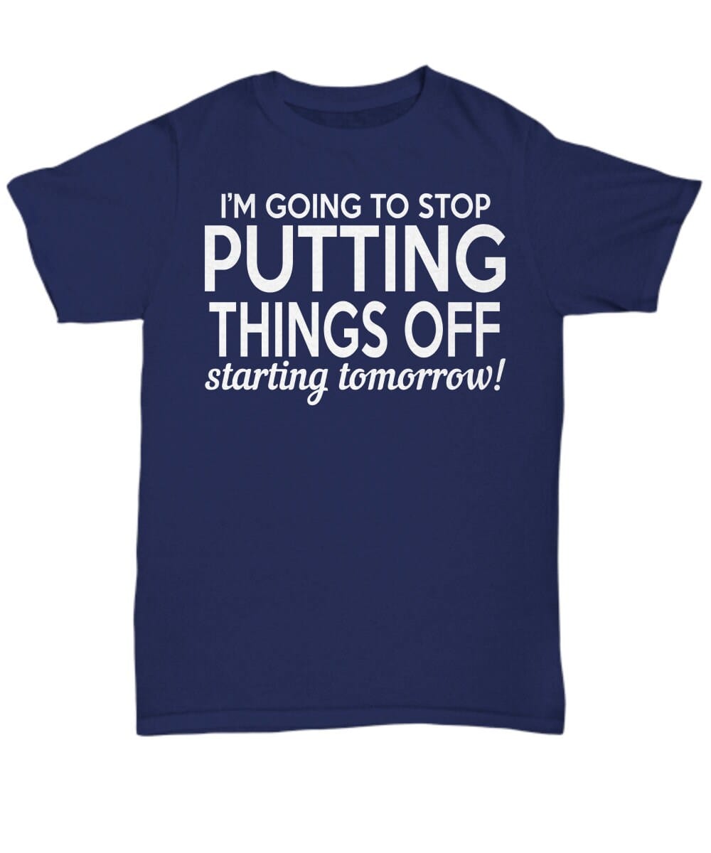 Funny Quote T-shirt/ I'm Going To Stop Putting Things Off Starting Tomorrow T-shirt/ Unisex Funny Quote T-shirt/ Funny Sayings T-shirt