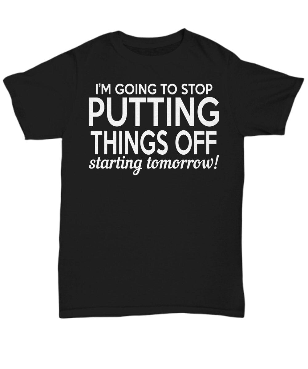 Funny Quote T-shirt/ I'm Going To Stop Putting Things Off Starting Tomorrow T-shirt/ Unisex Funny Quote T-shirt/ Funny Sayings T-shirt