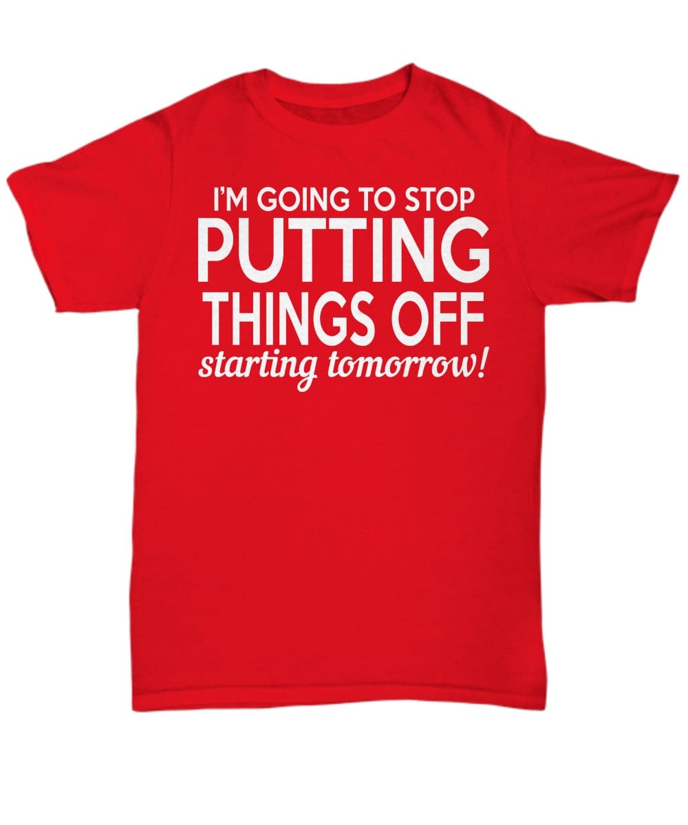 Funny Quote T-shirt/ I'm Going To Stop Putting Things Off Starting Tomorrow T-shirt/ Unisex Funny Quote T-shirt/ Funny Sayings T-shirt