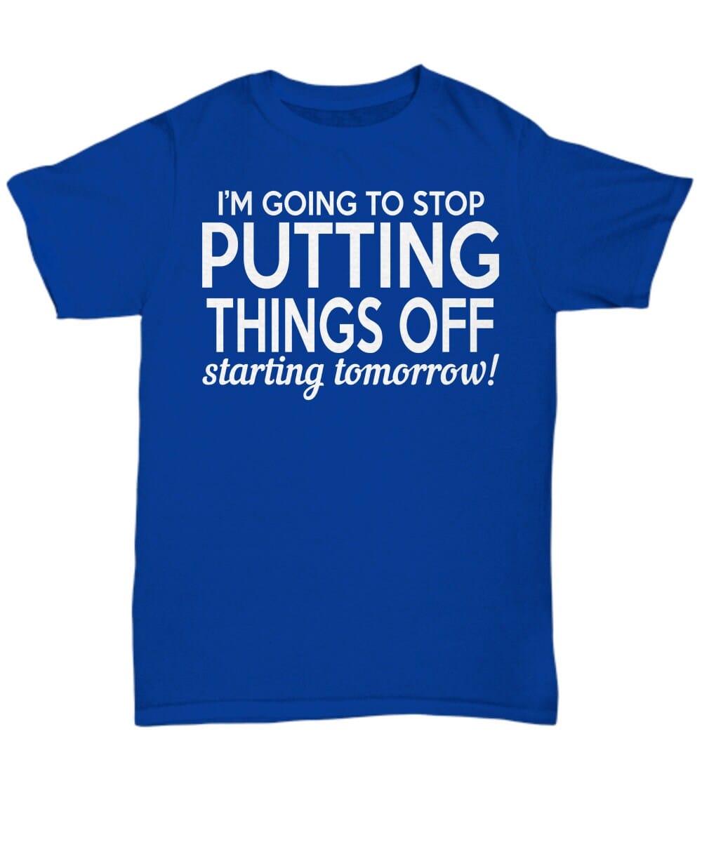 Funny Quote T-shirt/ I'm Going To Stop Putting Things Off Starting Tomorrow T-shirt/ Unisex Funny Quote T-shirt/ Funny Sayings T-shirt
