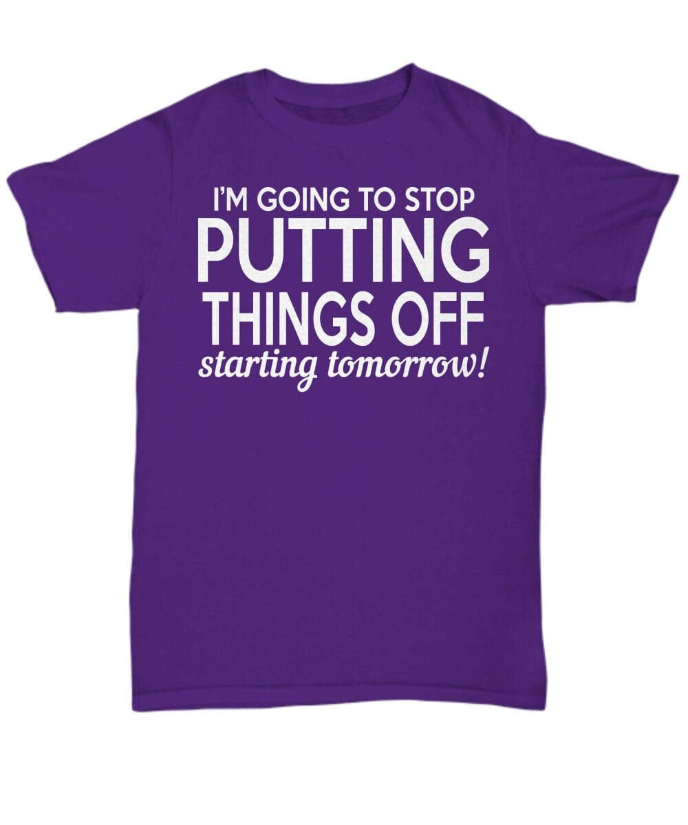 Funny Quote T-shirt/ I'm Going To Stop Putting Things Off Starting Tomorrow T-shirt/ Unisex Funny Quote T-shirt/ Funny Sayings T-shirt