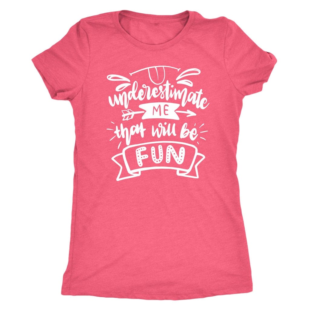 Underestimate Me That Will Be Fun Tee Shirt - Next Level Women's Tri-blend T-Shirt