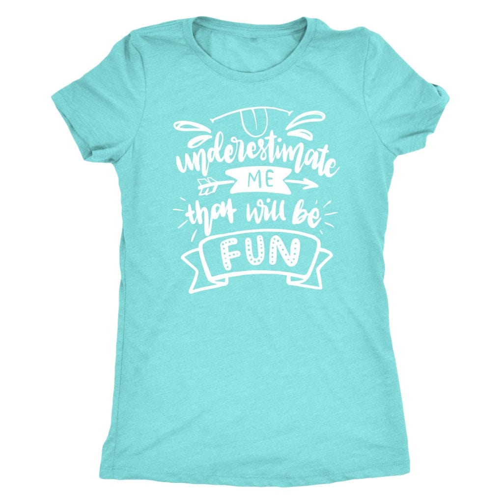 Underestimate Me That Will Be Fun Tee Shirt - Next Level Women's Tri-blend T-Shirt