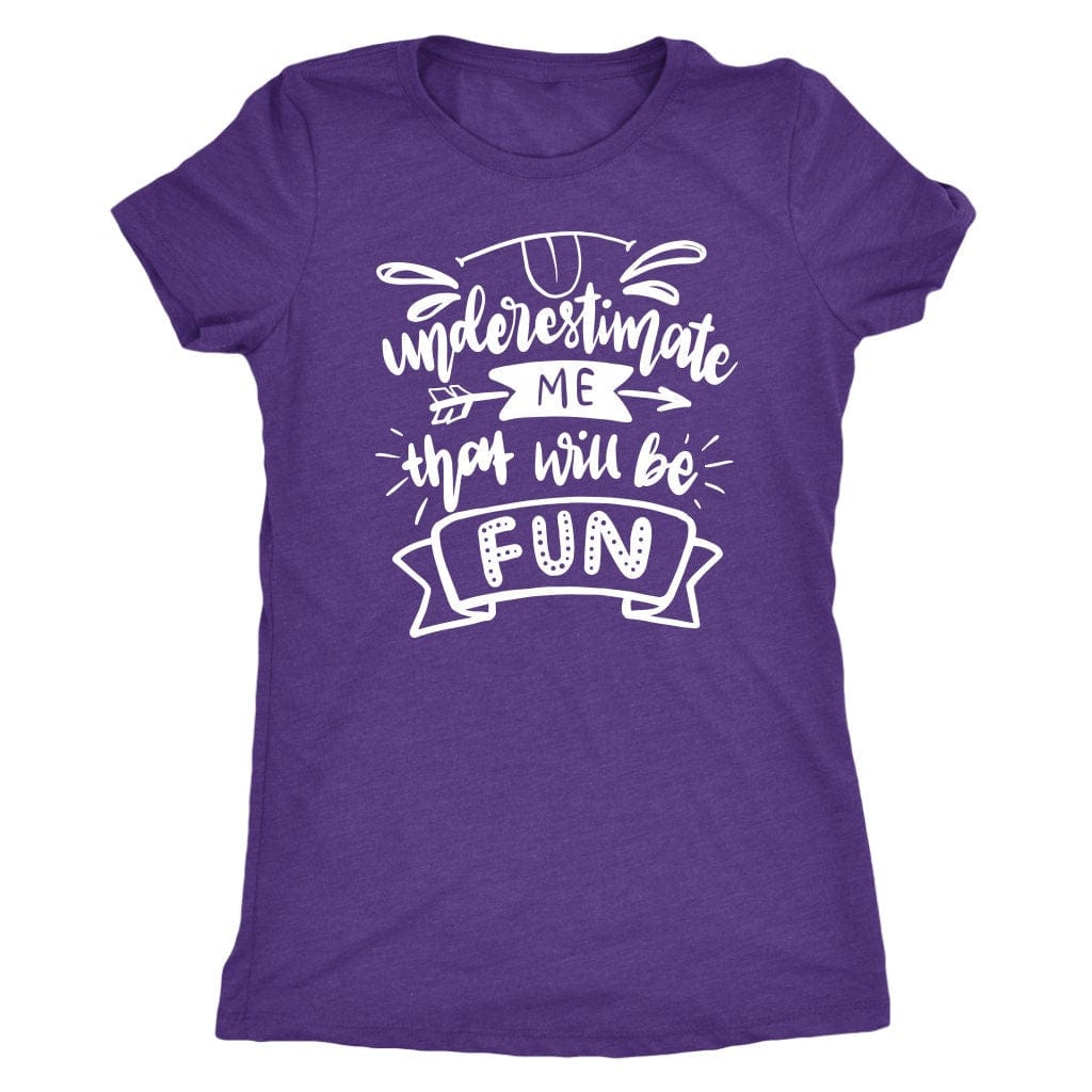 Underestimate Me That Will Be Fun Tee Shirt - Next Level Women's Tri-blend T-Shirt