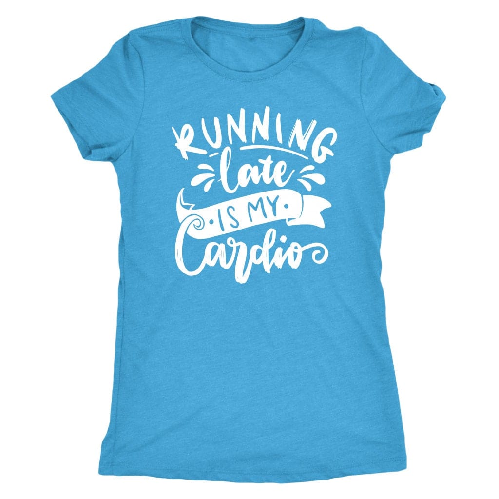 Running Late is My Cardio Tee Shirt Mom Shirt - Next Level Women's Tri-blend T-Shirt