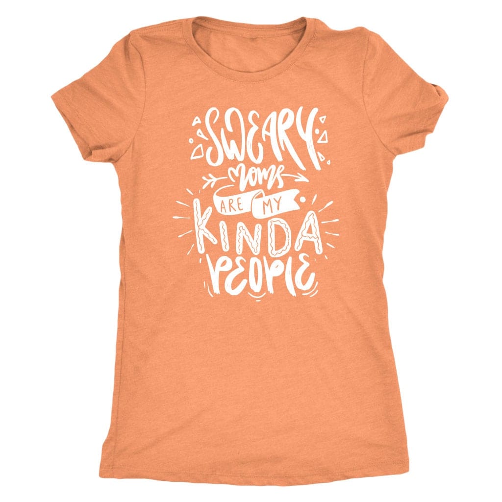 Sweary Moms are my Kind of People Tee Shirt Mom Shirt - Next Level Women's Tri-blend T-Shirt