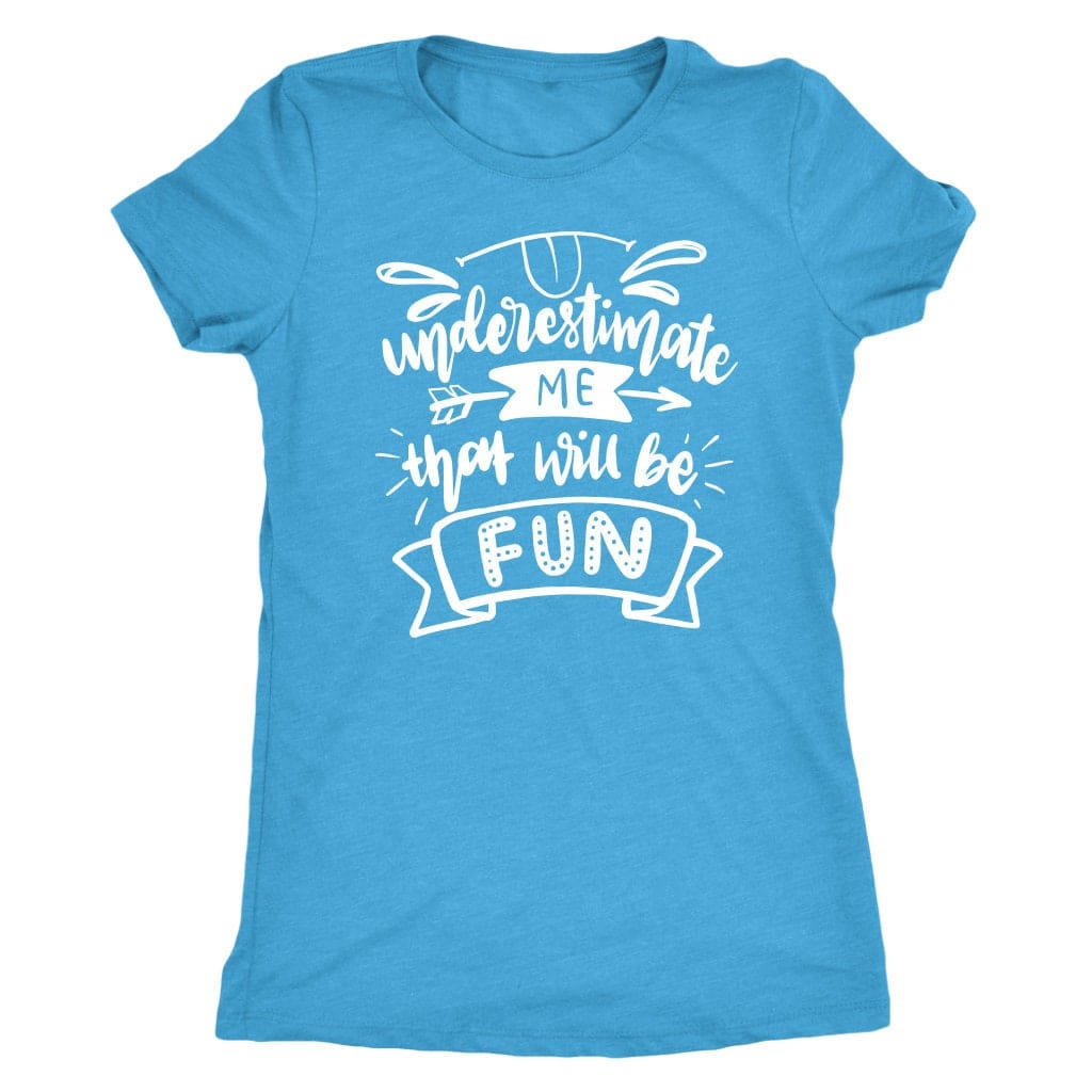 Underestimate Me That Will Be Fun Tee Shirt - Next Level Women's Tri-blend T-Shirt