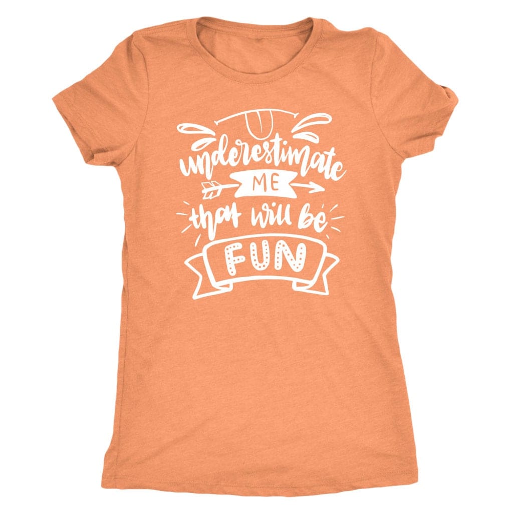 Underestimate Me That Will Be Fun Tee Shirt - Next Level Women's Tri-blend T-Shirt