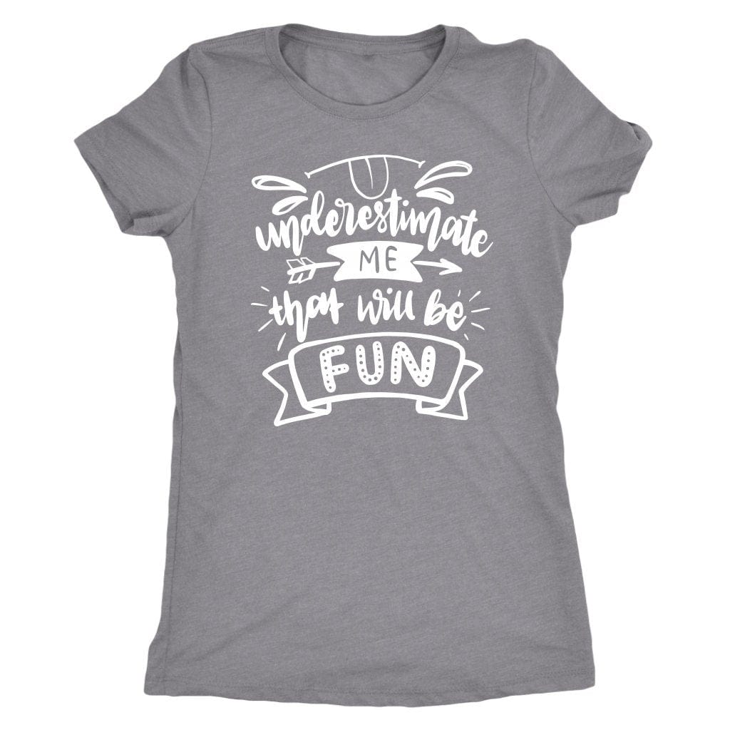 Underestimate Me That Will Be Fun Tee Shirt - Next Level Women's Tri-blend T-Shirt