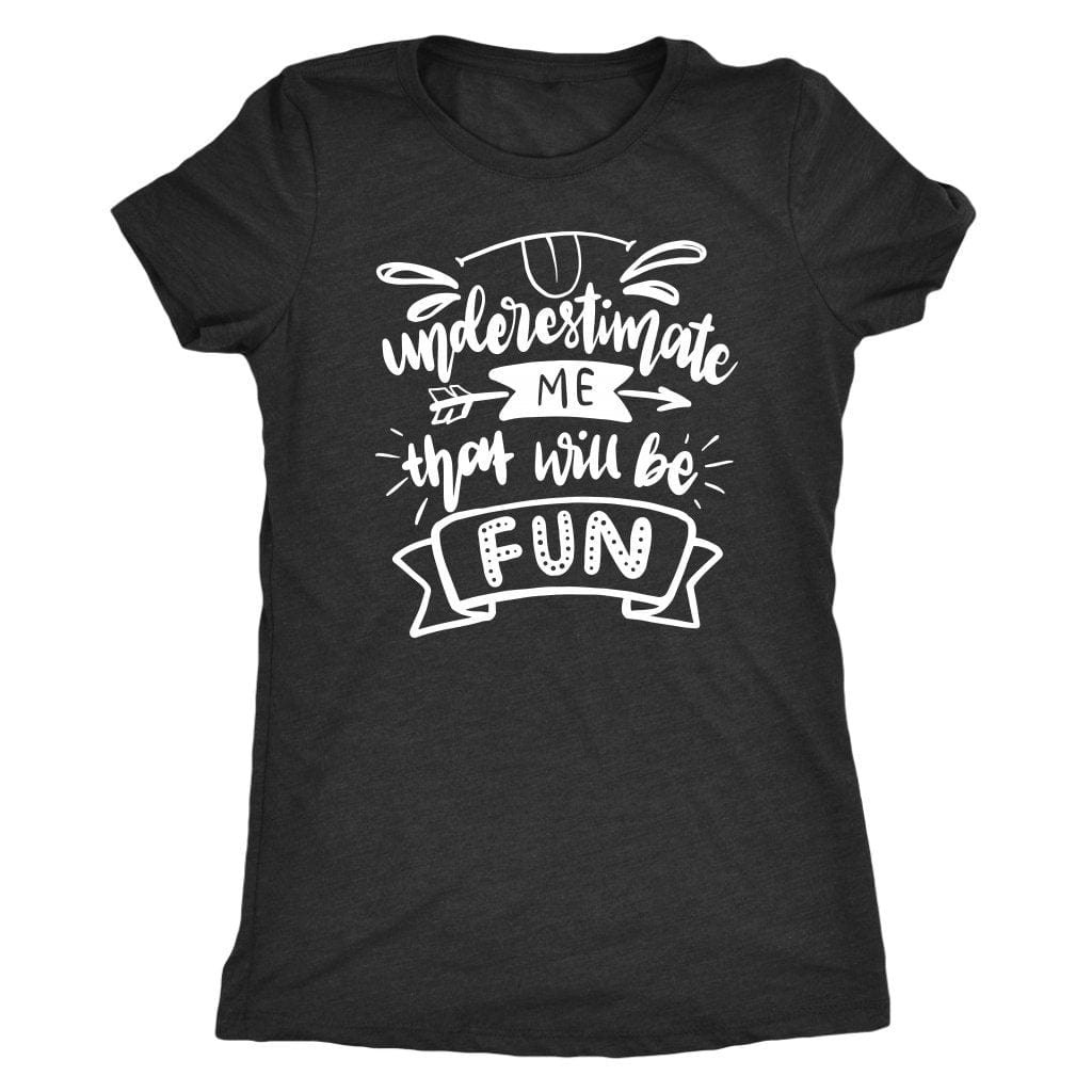 Underestimate Me That Will Be Fun Tee Shirt - Next Level Women's Tri-blend T-Shirt