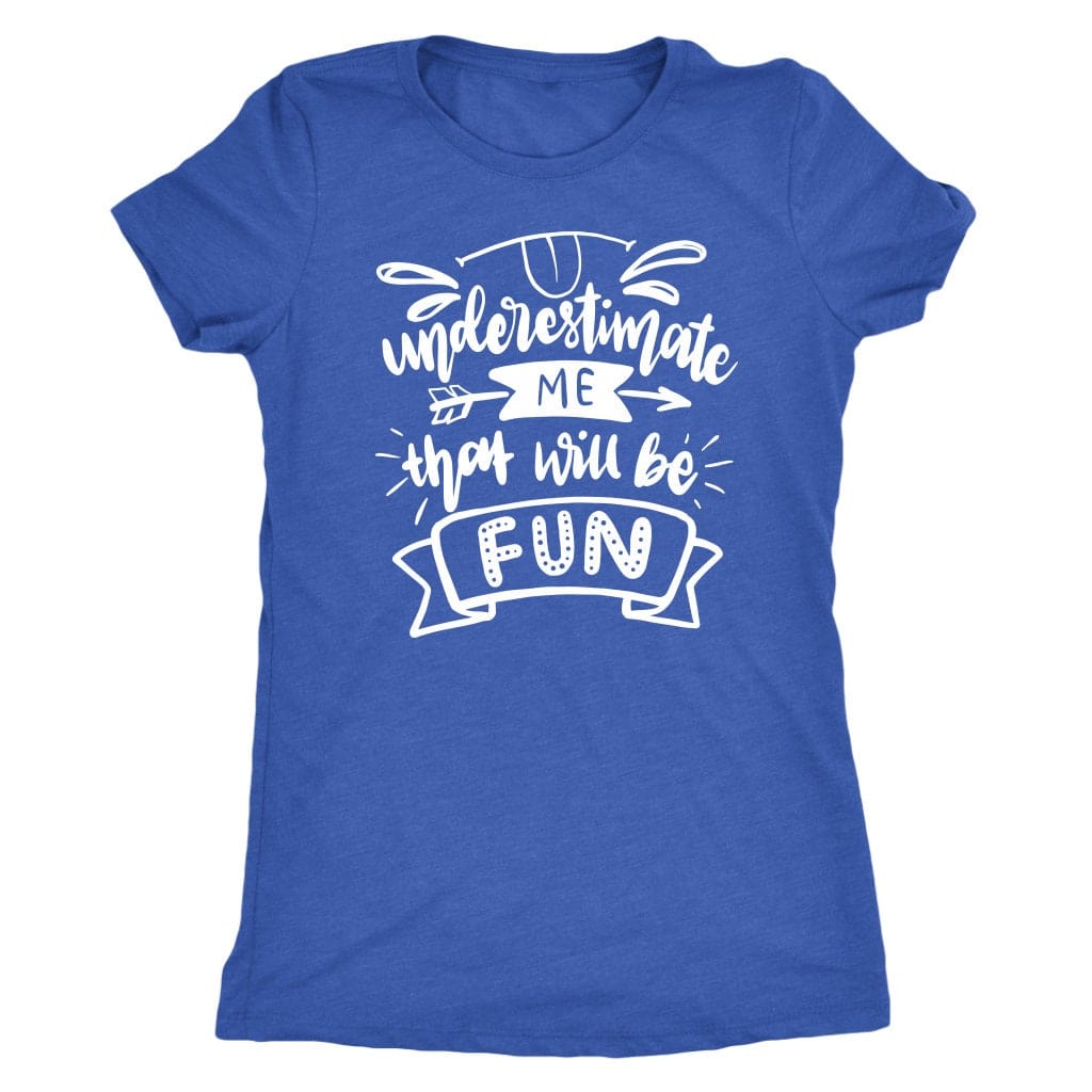 Underestimate Me That Will Be Fun Tee Shirt - Next Level Women's Tri-blend T-Shirt