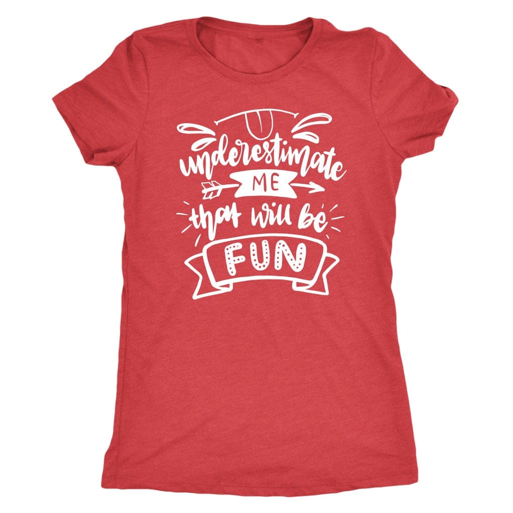 Underestimate Me That Will Be Fun Tee Shirt - Next Level Women's Tri-blend T-Shirt