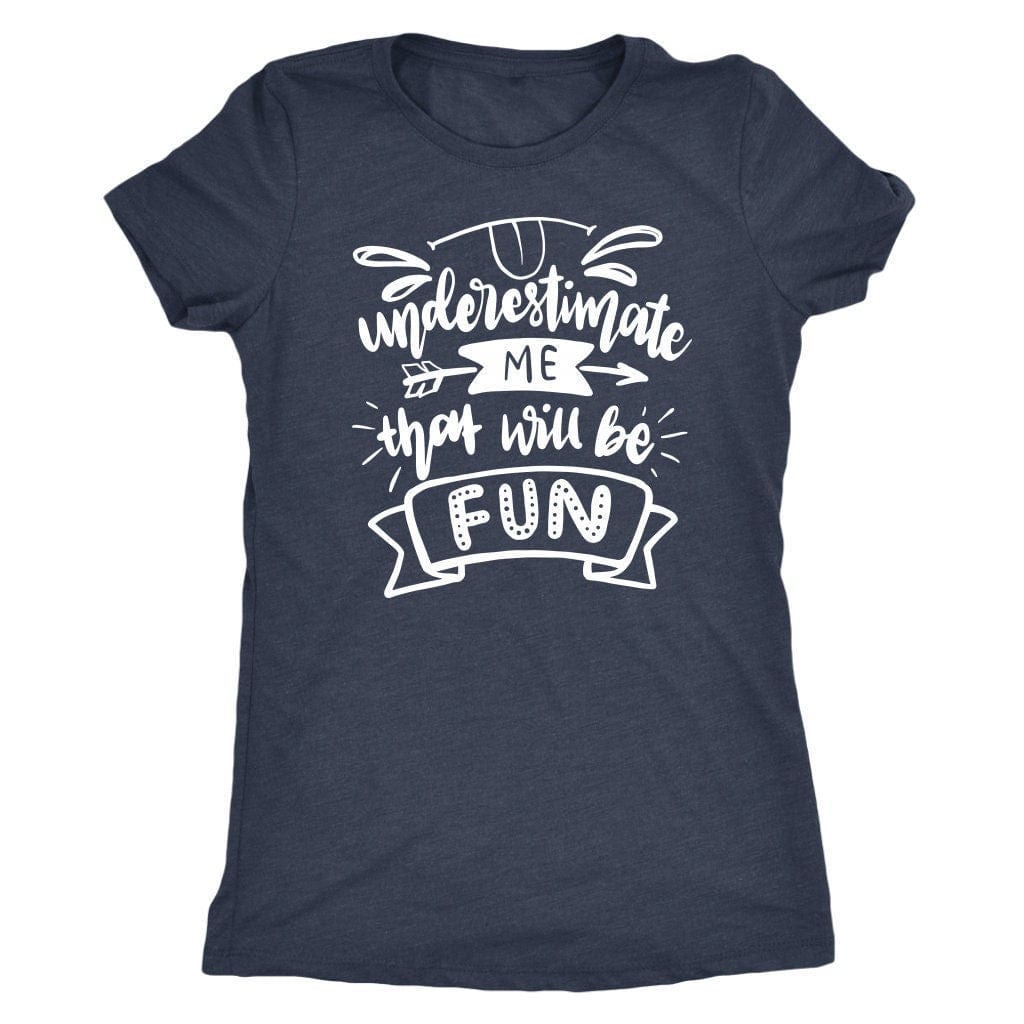 Underestimate Me That Will Be Fun Tee Shirt - Next Level Women's Tri-blend T-Shirt