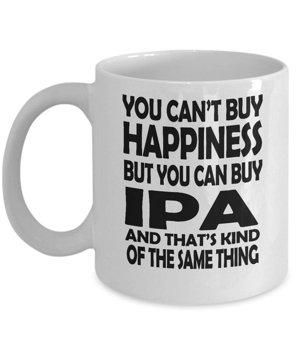 Funny IPA Drinking Mug/ Humorous Drinking Mug/ You Can't Buy Happiness But You Can Buy IPA Mug