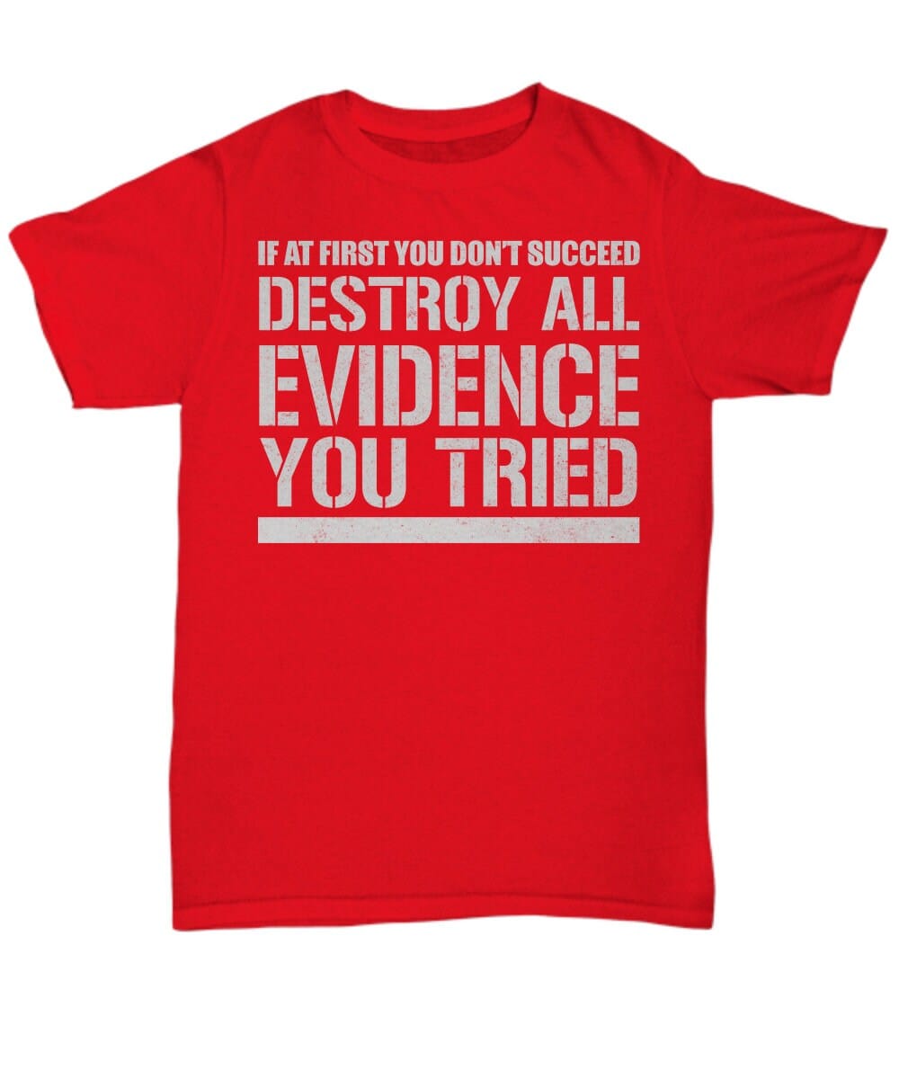 Funny Quote T-shirt/ If at First you Don't Succeed Quote T-shirt/ Funny Destroy All Evidence You Tried Shirt/ Unisex Funny Quote T-shirt