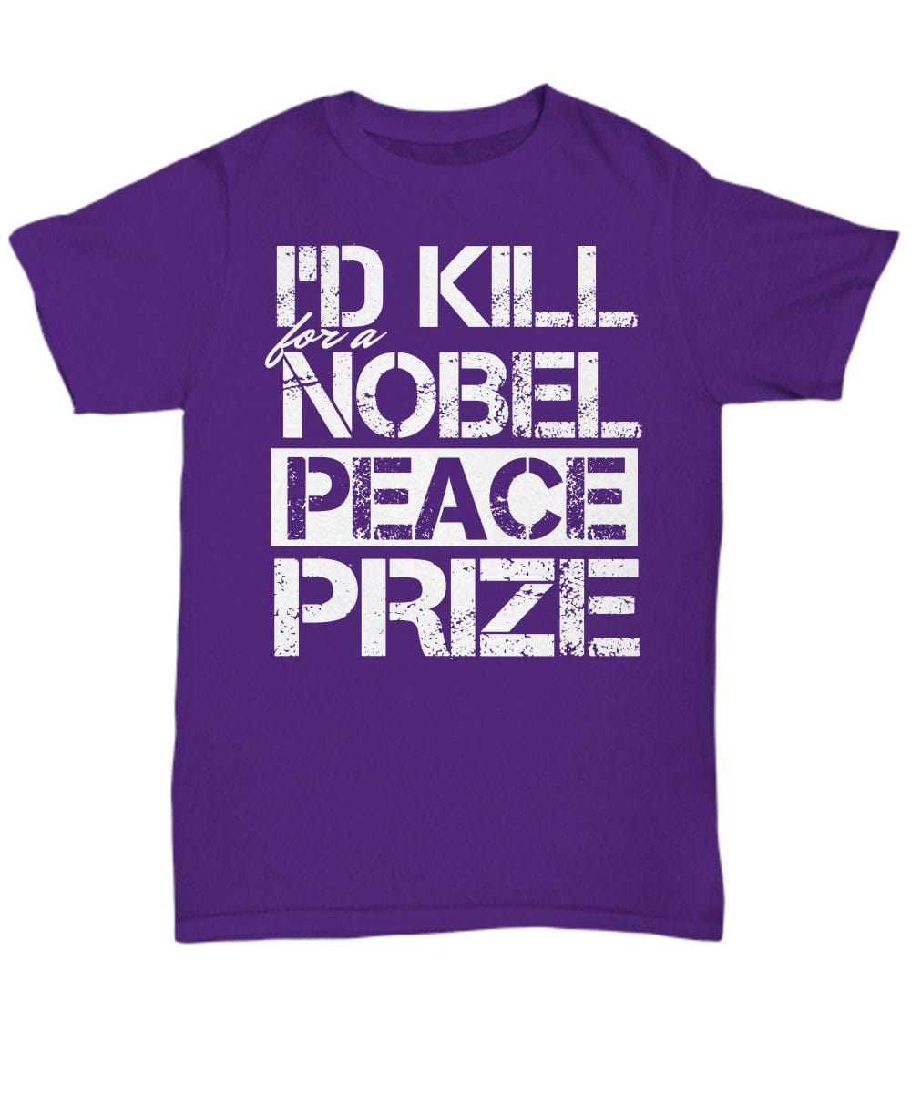 I'd Kill For a Nobel Peace Prize T-shirt/ Funny Nobel Peace Prize T-shirt/ Funny Unisex T-shirt/ Funny Men and Women T-shirt/ Gift T-shirt