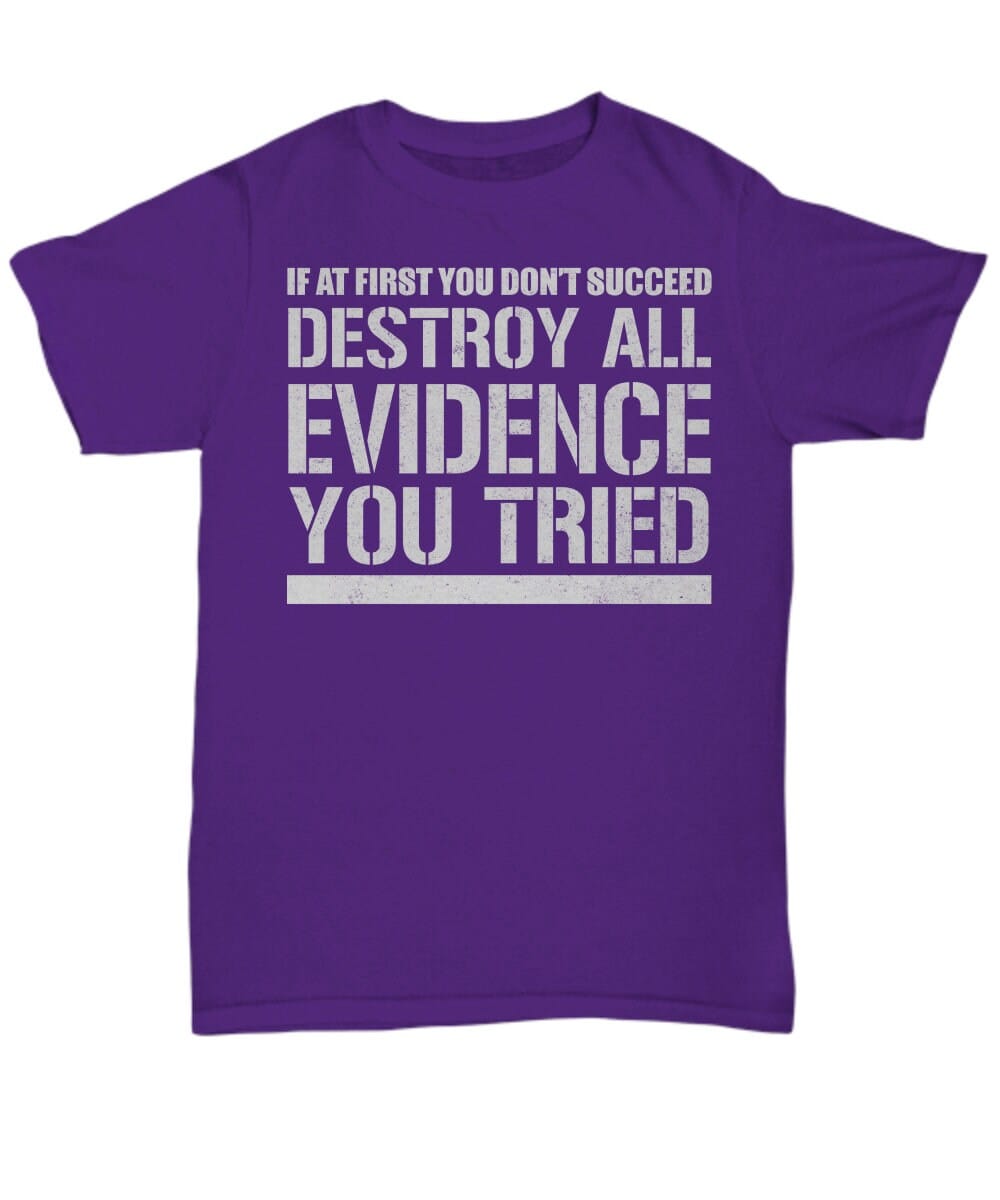 Funny Quote T-shirt/ If at First you Don't Succeed Quote T-shirt/ Funny Destroy All Evidence You Tried Shirt/ Unisex Funny Quote T-shirt