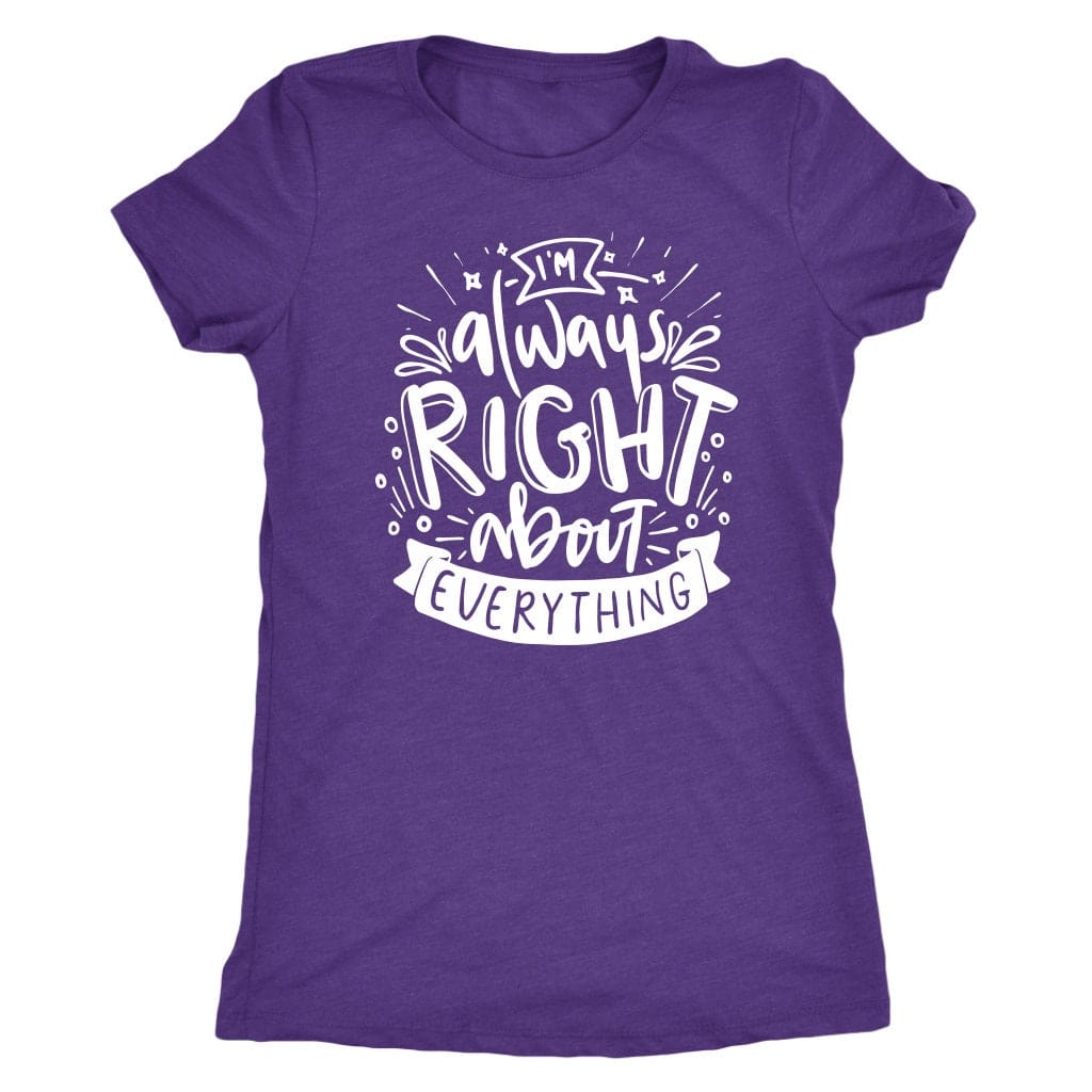 I'm Always Right About Everything T Shirt Mom Shirt - Next Level Women's Tri-blend, Apparel T-Shirt